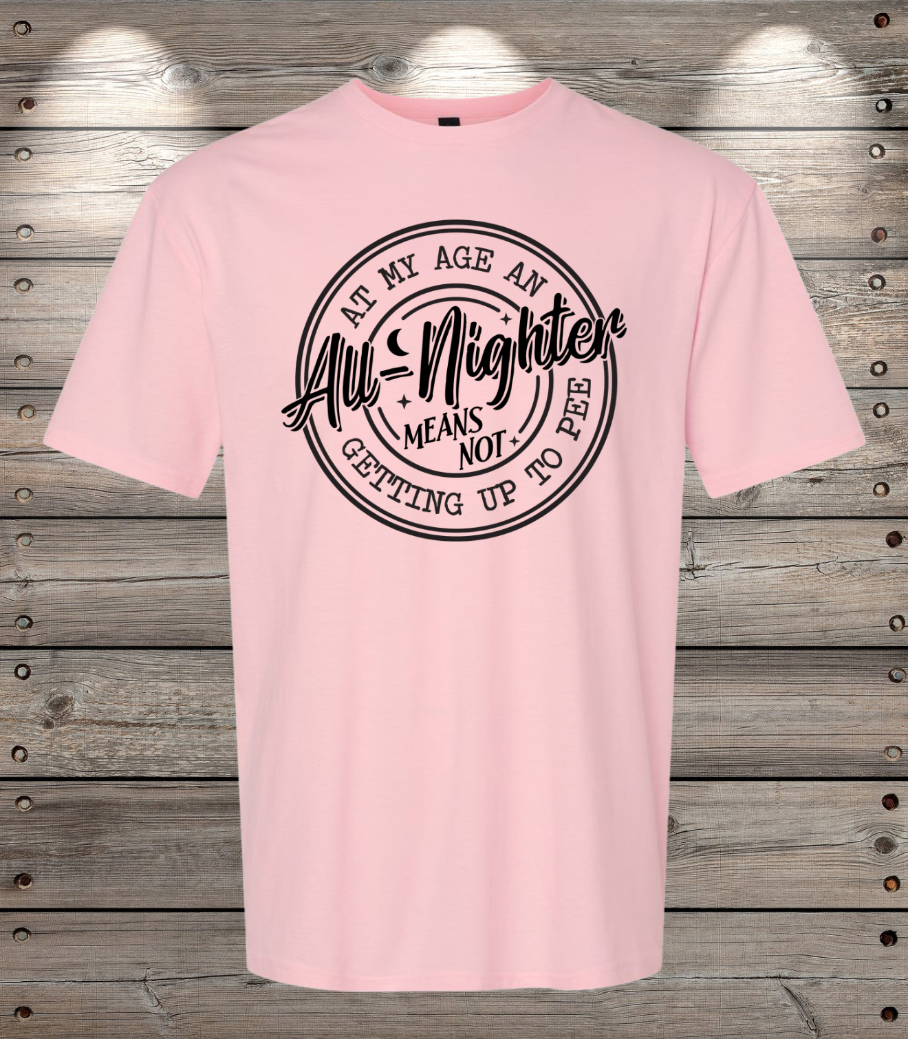 At My Age An All-Nighter Means Not Getting Up To Pee | Funny T-Shirt