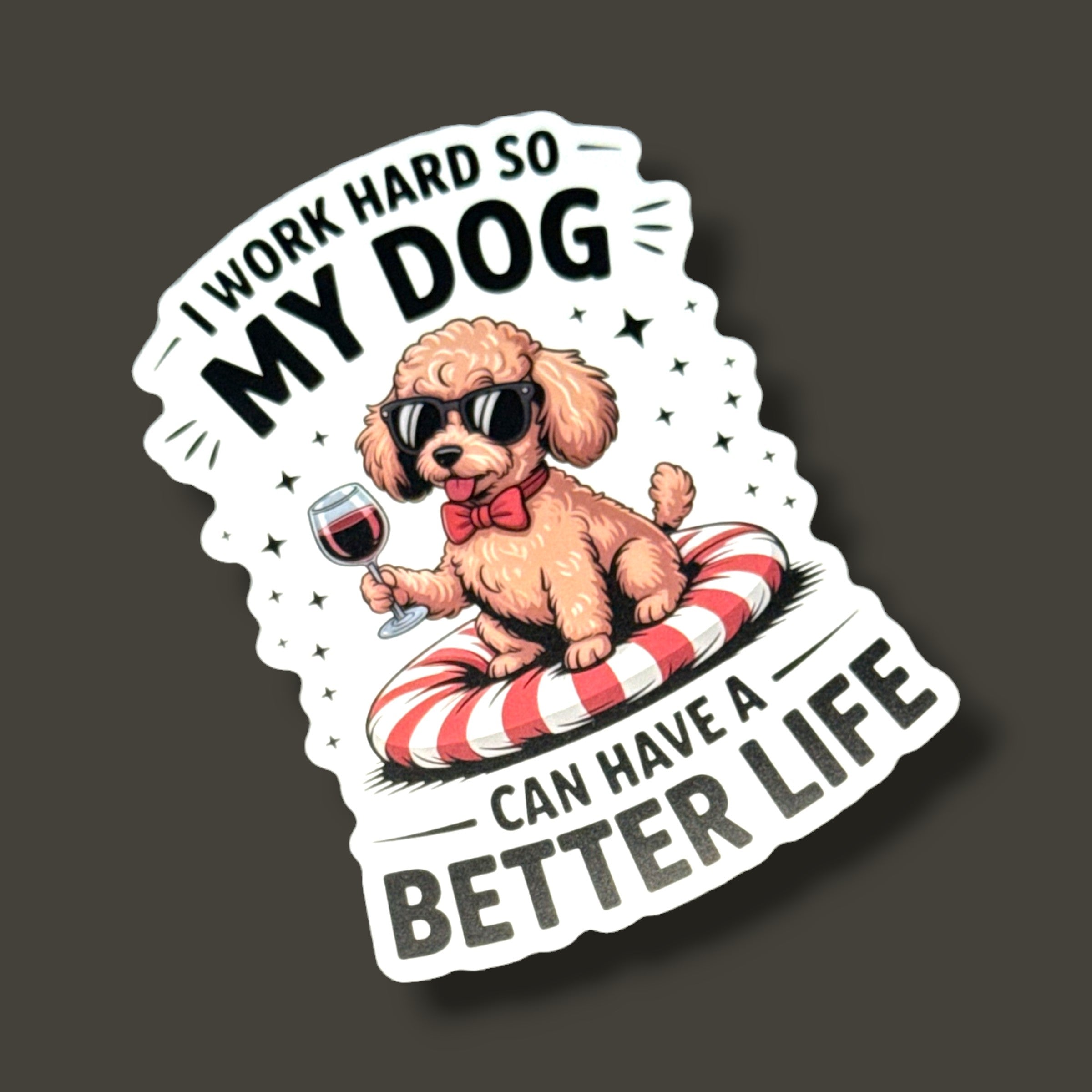 I Work Hard So My Dog Can Have A Better Life | Vinyl Sticker
